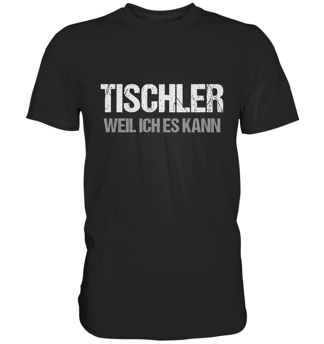 Tischler T-Shirt - Weil ich es kann
