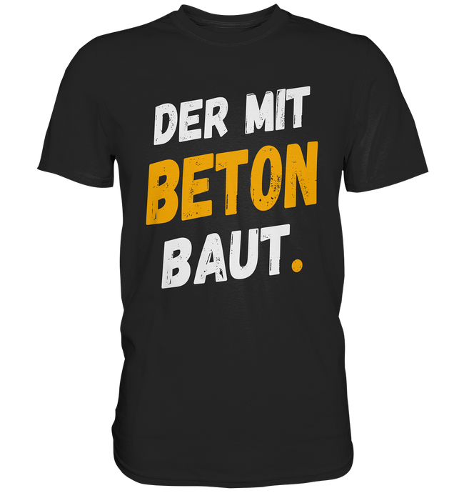Betonbauer T-Shirt - Der mit Beton baut