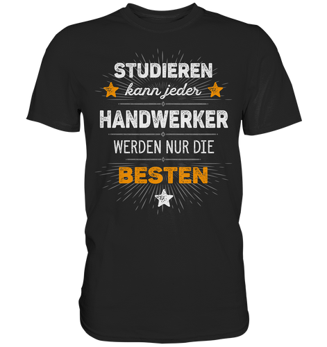 Studieren kann jeder Handwerker werden nur die Besten T-Shirt