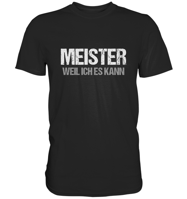 Meister T-Shirt - Weil ich es kann