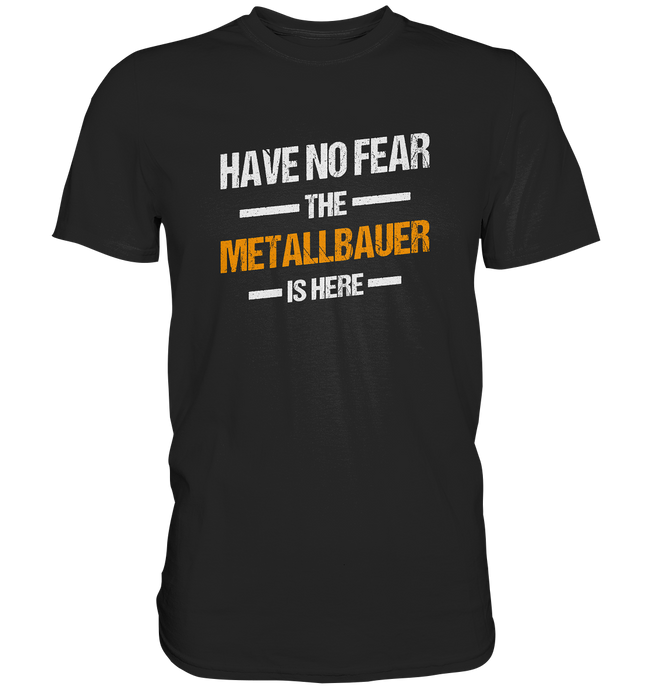 Have no Fear - Metallbauer T-Shirt