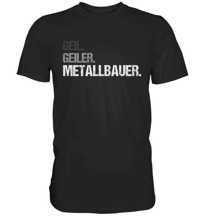 Metallbauer T-Shirt - Geil. Geiler.