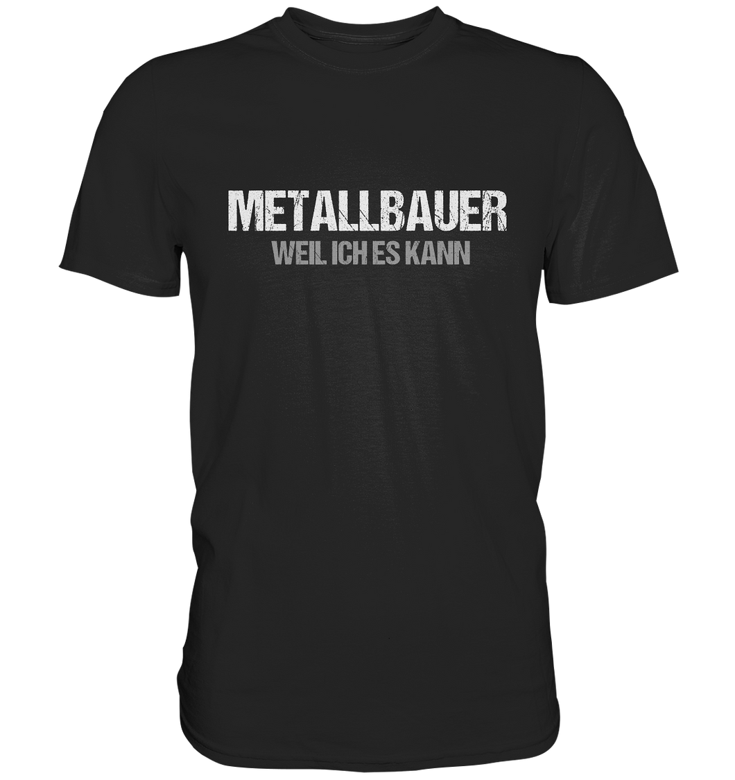 Metallbauer T-Shirt - Weil ich es kann